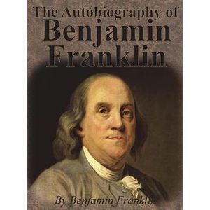 The Autobiography of Benjamin Franklin -- Benjamin Franklin